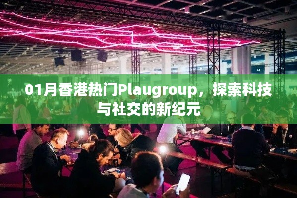 探索科技与社交新纪元,Plaugroup成为香港热门话题