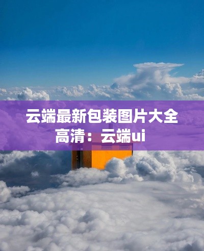 云端最新包装图片大全高清：云端ui 