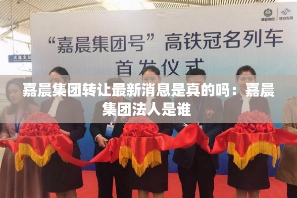 嘉晨集团转让最新消息是真的吗:嘉晨集团法人是谁