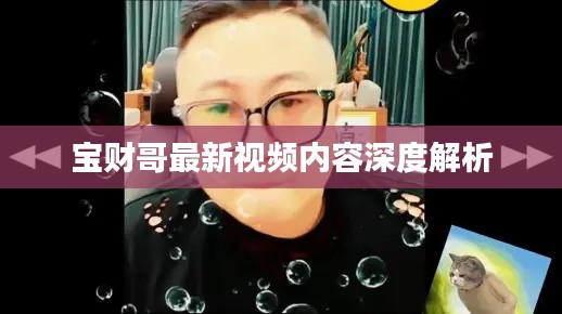 宝财哥最新视频内容深度解析