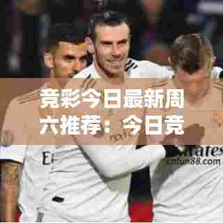 竞彩今日最新周六推荐：今日竞彩专栏 