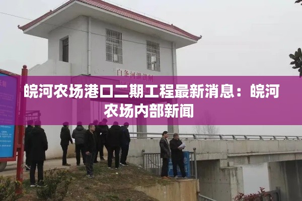 皖河农场港口二期工程最新消息：皖河农场内部新闻 