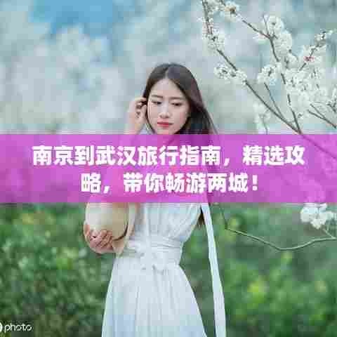 南京到武汉旅行指南,精选攻略,带你畅游两城!