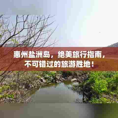 惠州盐洲岛,绝美旅行指南,不可错过的旅游胜地!