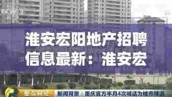 淮安宏阳地产招聘信息最新：淮安宏业房地产开发 