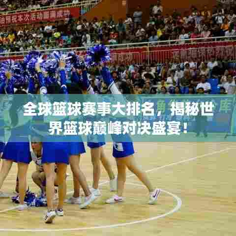 全球篮球赛事大排名,揭秘世界篮球巅峰对决盛宴!