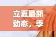 立夏最新动态,季节交替带来惊喜!