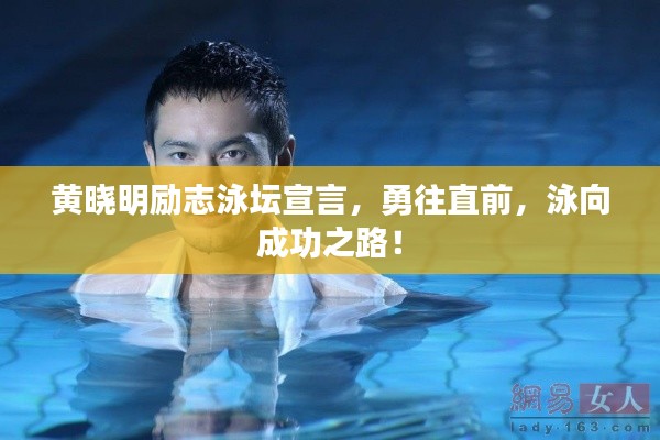 黄晓明励志泳坛宣言,勇往直前,泳向成功之路!