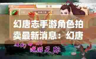 幻唐志手游角色拍卖最新消息：幻唐之夜好看吗 