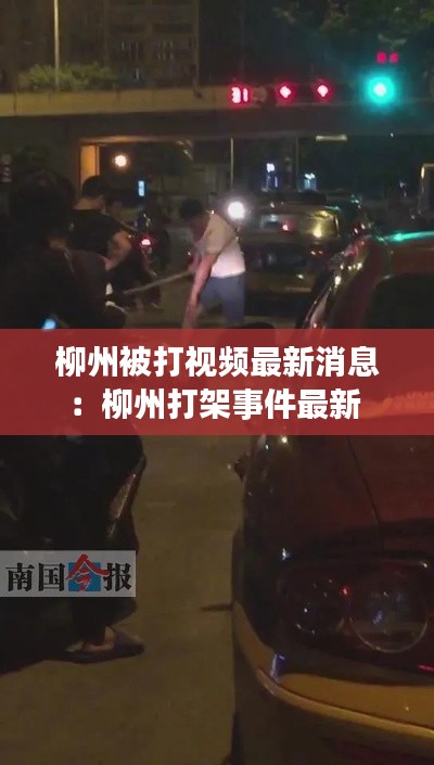 柳州被打视频最新消息:柳州打架事件最新