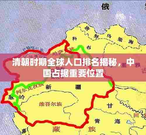 清朝时期全球人口排名揭秘，中国占据重要位置