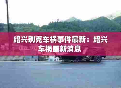 绍兴别克车祸事件最新:绍兴车祸最新消息