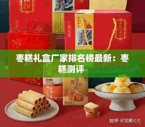 枣糕礼盒厂家排名榜最新:枣糕测评