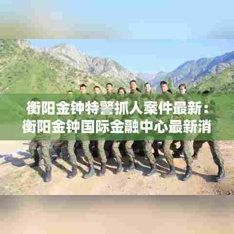 衡阳金钟特警抓人案件最新:衡阳金钟国际金融中心最新消息