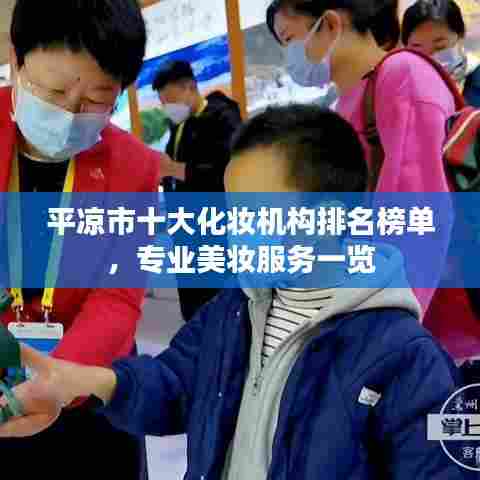 平凉市十大化妆机构排名榜单,专业美妆服务一览