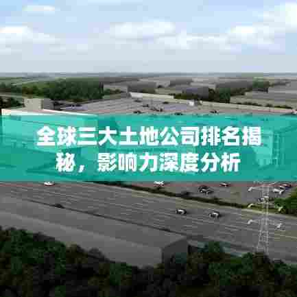 全球三大土地公司排名揭秘,影响力深度分析