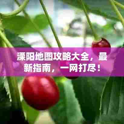 溧阳地图攻略大全,最新指南,一网打尽!