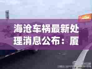 海沧车祸最新处理消息公布:厦门海沧事故新闻