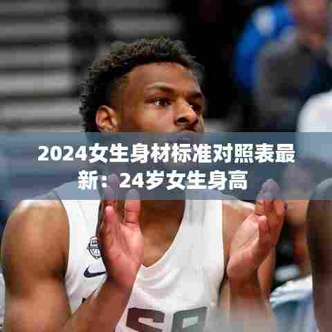 2024女生身材标准对照表最新:24岁女生身高