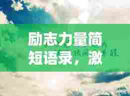 励志力量简短语录,激发无限潜能的励志名言