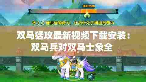 双马猛攻最新视频下载安装：双马兵对双马士象全 