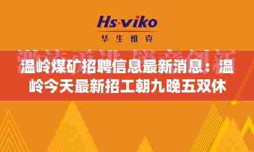 温岭煤矿招聘信息最新消息：温岭今天最新招工朝九晚五双休 