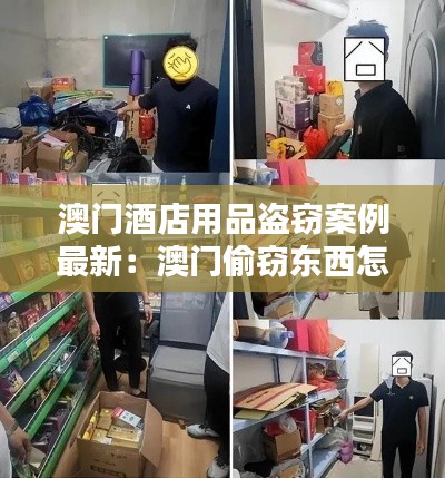 澳门酒店用品盗窃案例最新:澳门偷窃东西怎么处理
