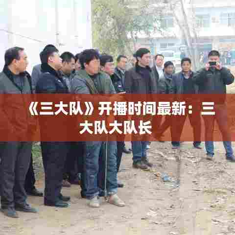 《三大队》开播时间最新:三大队大队长