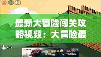 最新大冒险闯关攻略视频:大冒险最新版