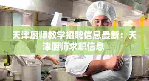 天津厨师教学招聘信息最新：天津厨师求职信息 