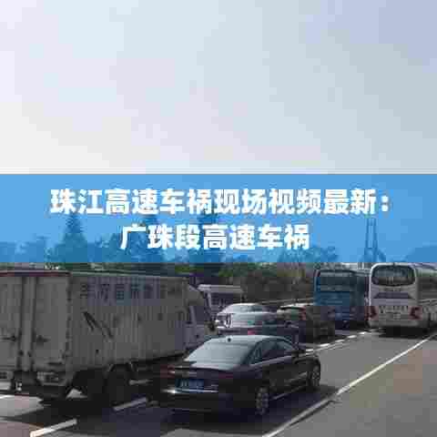 珠江高速车祸现场视频最新:广珠段高速车祸