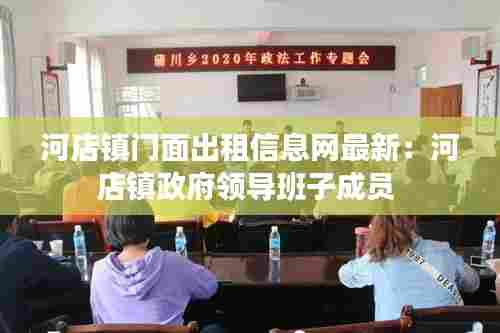河店镇门面出租信息网最新：河店镇政府领导班子成员 