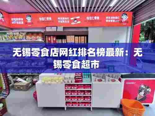 无锡零食店网红排名榜最新:无锡零食超市