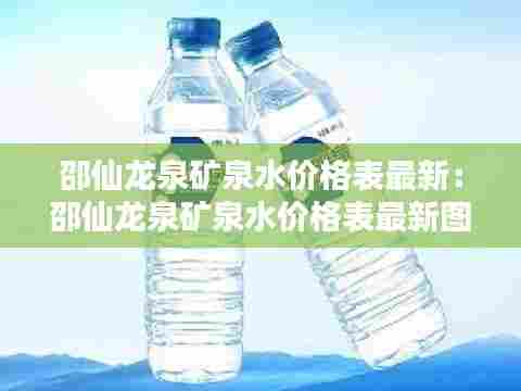 邵仙龙泉矿泉水价格表最新:邵仙龙泉矿泉水价格表最新图片