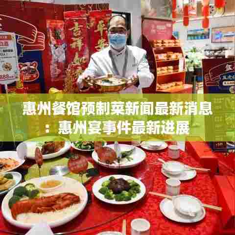 惠州餐馆预制菜新闻最新消息：惠州宴事件最新进展 