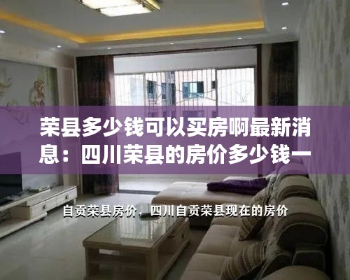 荣县多少钱可以买房啊最新消息:四川荣县的房价多少钱一个平方