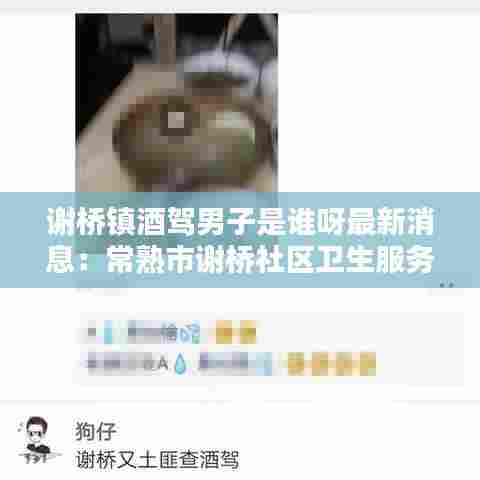 谢桥镇酒驾男子是谁呀最新消息：常熟市谢桥社区卫生服务中心电话 