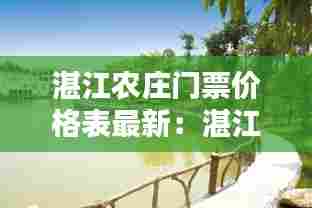 湛江农庄门票价格表最新：湛江哪里有农庄吃饭的 