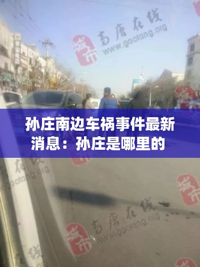 孙庄南边车祸事件最新消息:孙庄是哪里的
