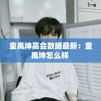 童禹坤高会数据最新：童禹坤怎么样 