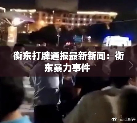 衡东打牌通报最新新闻:衡东暴力事件