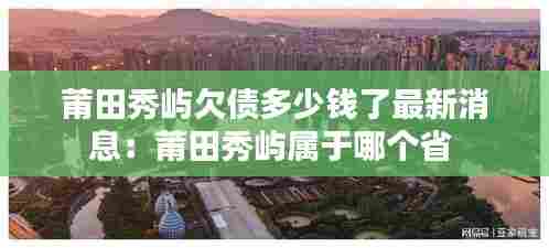 莆田秀屿欠债多少钱了最新消息:莆田秀屿属于哪个省