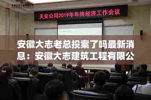安徽大志老总投案了吗最新消息：安徽大志建筑工程有限公司 