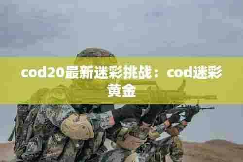 cod20最新迷彩挑战:cod迷彩 黄金