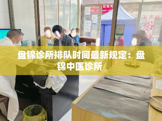盘锦诊所排队时间最新规定：盘锦中医诊所 