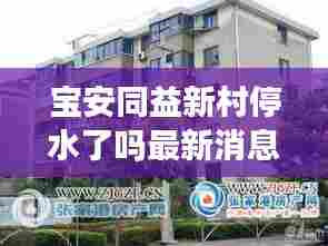 宝安同益新村停水了吗最新消息:同益小区