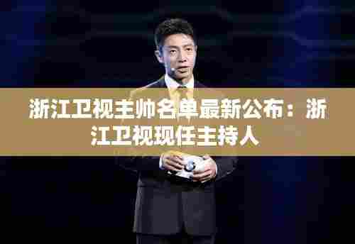 浙江卫视主帅名单最新公布:浙江卫视现任主持人