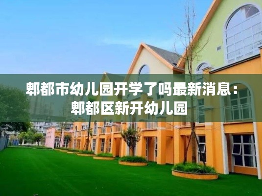 郫都市幼儿园开学了吗最新消息:郫都区新开幼儿园