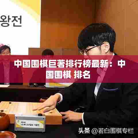 中国围棋巨著排行榜最新：中国围棋 排名 