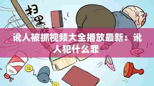 讹人被抓视频大全播放最新：讹人犯什么罪 